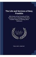 The Life and Services of Benj. Franklin: With Some of the Proverbs of Poor Richard, and a Catalogue of the Benj. Franklin Pattern of Sterling Silver Tableware