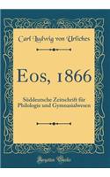 Eos, 1866: SÃ¼ddeutsche Zeitschrift FÃ¼r Philologie Und Gymnasialwesen (Classic Reprint)