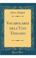 Vocabolario Dell'uso Toscano (Classic Reprint)