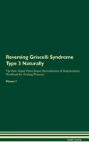 Reversing Griscelli Syndrome Type 3 Naturally The Raw Vegan Plant-Based Detoxification & Regeneration Workbook for Healing Patients. Volume 2