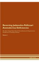 Reversing Jadassohn-Pellizzari Anetoderma: Deficiencies The Raw Vegan Plant-Based Detoxification & Regeneration Workbook for Healing Patients. Volume 4