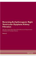 Reversing Arrhythmogenic Right Ventricular Dysplasia: Kidney Filtration The Raw Vegan Plant-Based Detoxification & Regeneration Workbook for Healing Patients. Volume 5