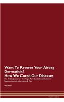 Want To Reverse Your Airbag Dermatitis? How We Cured Our Diseases. The 30 Day Journal for Raw Vegan Plant-Based Detoxification & Regeneration with Information & Tips Volume 1