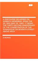 A Discourse Delivered on Sabbath Bemidbar, Sivan the 2d, 5652 (May 28, 1892): It Being the Thirty-Second Anniversary of the Consecration of the Synagogue on Seventh Street Above Arch