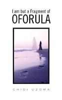 I Am But a Fragment of Oforula: (English)