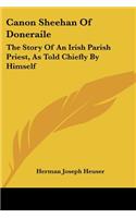 Canon Sheehan Of Doneraile: The Story Of An Irish Parish Priest, As Told Chiefly By Himself