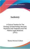 Inebriety: A Clinical Treatise On The Etiology, Symptomology, Neurosis, Psychosis And Treatment And The Medico-Legal Relations (1911)