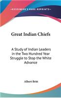 Great Indian Chiefs: A Study of Indian Leaders in the Two Hundred Year Struggle to Stop the White Advance