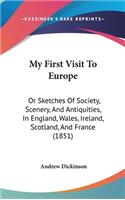 My First Visit To Europe: Or Sketches Of Society, Scenery, And Antiquities, In England, Wales, Ireland, Scotland, And France (1851)