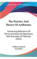 Practice And Theory Of Arithmetic: Containing Definitions Of Terms, And Rules Of Operations, With Examples Of Methods (1853)