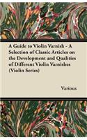 Guide to Violin Varnish - A Selection of Classic Articles on the Development and Qualities of Different Violin Varnishes (Violin Series)