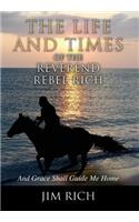 Life and Times of the Reverend Rebel Rich: And Grace Shall Guide Me Home