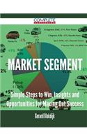 Market Segment - Simple Steps to Win, Insights and Opportunities for Maxing Out Success