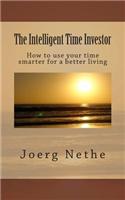 The Intelligent Time Investor: How to Use Your Time Smarter for a Better Living