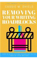Removing Your Writing Roadblocks: How to Stop Letting Things Get in the Way of Your Writing.