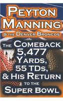 Peyton Manning & the Denver Broncos - The Comeback 5,477 Yards, 55 Tds, & His Return to the Super Bowl
