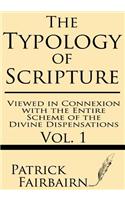 The Typology of Scripture Viewed in Connexion with the Entire Scheme of the Divine Dispensations