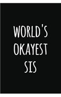 world's Okyest sis: Notebook / Journal Gift, 120 Pages, 6x9, Soft Cover, Matte Finish, Perfect Gift for sis