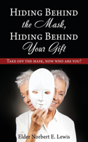 Hiding Behind the Mask, Hiding Behind Your Gift: Take off the mask, now who are you?