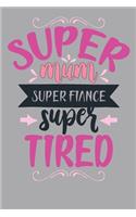 Super Mum Super Fiance Super Tired