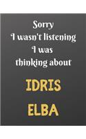 Sorry I wasn't listening I was thinking about IDRIS ELBA