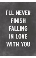 I'll Never Finish Falling In Love With You: Lined Notebook - Better Than A Lovers Greeting Card