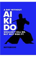 A Day Without Aikido Wouldn't Kill Me. But Why Risk It? - Notebook: Blank College Ruled Gift Journal