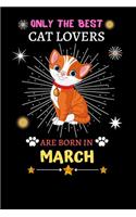 Only The Best Cat Lovers Are Born In March: Blank Lined Notebook Journal, Cat Notebook Journal For Men Women And Kids, Gifts For Cat Lovers