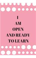 I Am Open and Ready to Learn: Front Cover Quotation Journal for Girl & Women Who Want to Be Inspired Every Day, to Note Down All Your Thoughts and Ideas That You Want to Remember