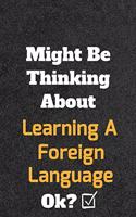 Might Be Thinking About Learning A Foreign Language ok? Funny /Lined Notebook/Journal Great Office School Writing Note Taking