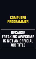 Computer Programmer Because Freaking Awesome Is Not An Official Job Title