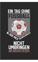 Ein Tag ohne Fußball umbringen riskieren: Schulplaner, Hausaufgabenheft, Tagebuch, Notizbuch, Buch 100 karierte Seiten im Softcover für alles, was man sich notieren und nicht vergessen möcht