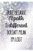 Just Because My Path Is Different Doesn't Mean I'm Lost: All Purpose 6x9" Blank Lined Notebook Journal Way Better Than A Card Trendy Unique Gift Glitter Different