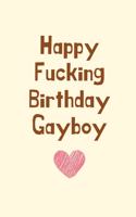 Happy Fucking Birthday Gayboy: Gay Boyfriend Birthday Gifts, Birthday Gifts for Gay Men, Blank Lined Notebook Diary Office for Birthday