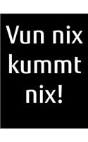 Vun nix kummt nix!: blanko A4 Notizbuch als Motivation für platt schnackende Norddeutsche aus Norddeutschland