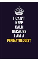 I can't Keep Calm Because I Am A Perinatologist: Motivational and inspirational career blank lined gift notebook with matte finish