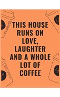 This house runs on love laughter and a whole lot of coffee: 6 X 9 Notebook with Coffee tasting journal, Track, Log and Rate Notebook, Best Gift for Coffee Lovers