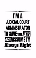 I'm A Judicial Court Administrator To Save Time, Let's Assume That I'm Always Right