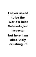 I Never Asked To Be The World's Best Meteorological Inspector But Here I Am Absolutely Crushing It: Awesome Meteorological Inspector Notebook, Journal Gift, Diary, Doodle Gift or Notebook - 6 x 9 Compact Size- 109 Blank Lined Pages