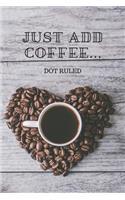 Just Add Coffee...: Dot ruled Journal