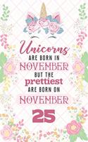 Unicorns Are Born In November But The Prettiest Are Born On November 25: Cute Blank Lined Notebook Gift for Girls and Birthday Card Alternative for Daughter Friend or Coworker