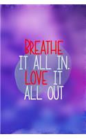 Breathe It All In. Love It All Out