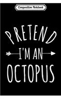Composition Notebook: Pretend I'm an Octopus Lazy Halloween Costume Journal/Notebook Blank Lined Ruled 6x9 100 Pages