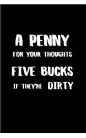 A Penny for Your Thoughts Five Bucks if They're Dirty