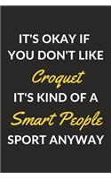 It's Okay If You Don't Like Croquet It's Kind Of A Smart People Sport Anyway: A Croquet Journal Notebook to Take Notes, To-do List and Notepad (6" x 9" - 120 Pages)