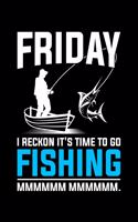 Friday I Reckon It's Time To Go Fishing Mmmmmm Mmmmmm: Lined A5 Notebook for Fishers