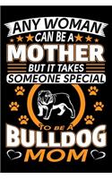 Any Woman Can Be A Mother But It Takes Someone Special To Be A Bulldog Mom: Bulldog Journal Notebook Best Gifts For Bulldog Mom And Who Love Bulldog Notebook Blank Lined Ruled Journal 6"x9" 100 Pages