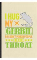 I Hug My Gerbil So I Don't Punch People in the Throat: Blank Funny Gerbil Owner Vet Lined Notebook/ Journal For Exotic Animal Lover, Inspirational Saying Unique Special Birthday Gift Idea Cute Ruled 6x9 