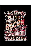 I Used To Think That Bacon Was Bad For Me So I Stopped Thinking