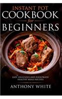 Instant Pot Cookbook for Beginners: Easy, Delicious and Foolproof Healthy Meals
